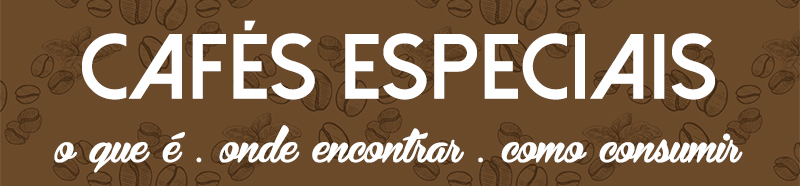 Cafés Especiais: o que é, onde encontrar e como consumir